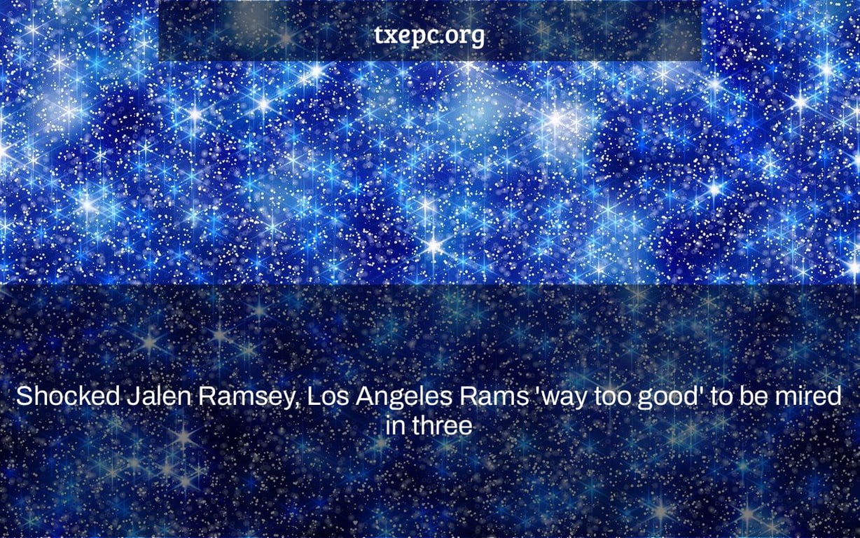 Shocked Jalen Ramsey, Los Angeles Rams 'way too good' to be mired in three