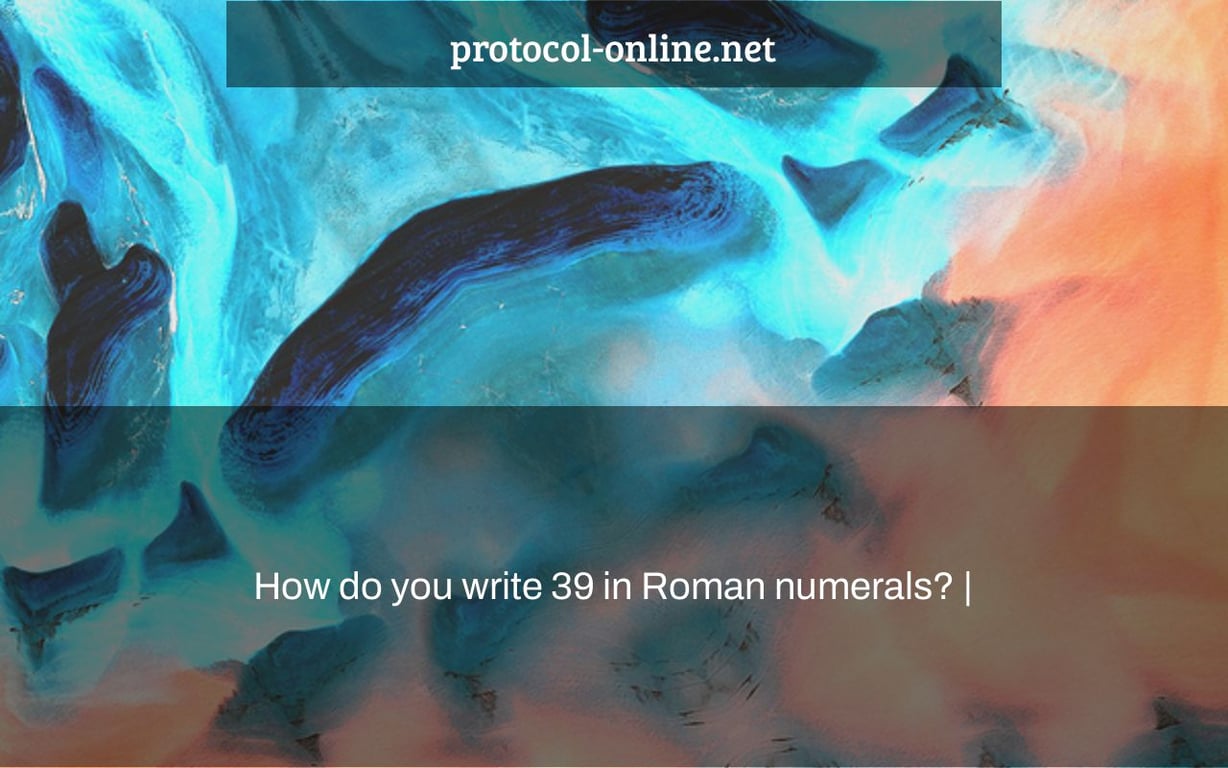 How do you write 39 in Roman numerals? |
