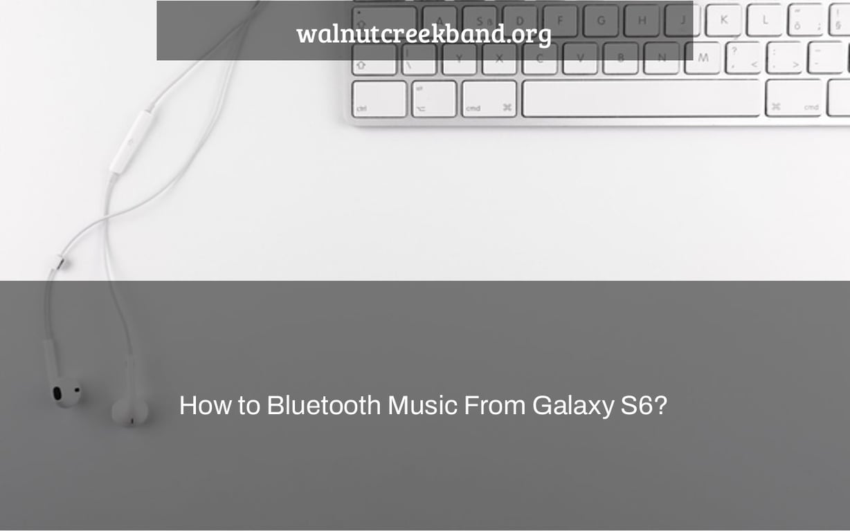 How to Bluetooth Music From Galaxy S6?