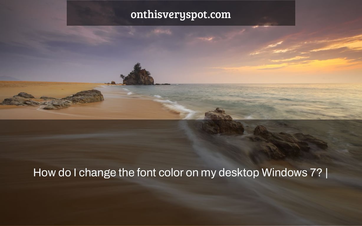 How do I change the font color on my desktop Windows 7? |