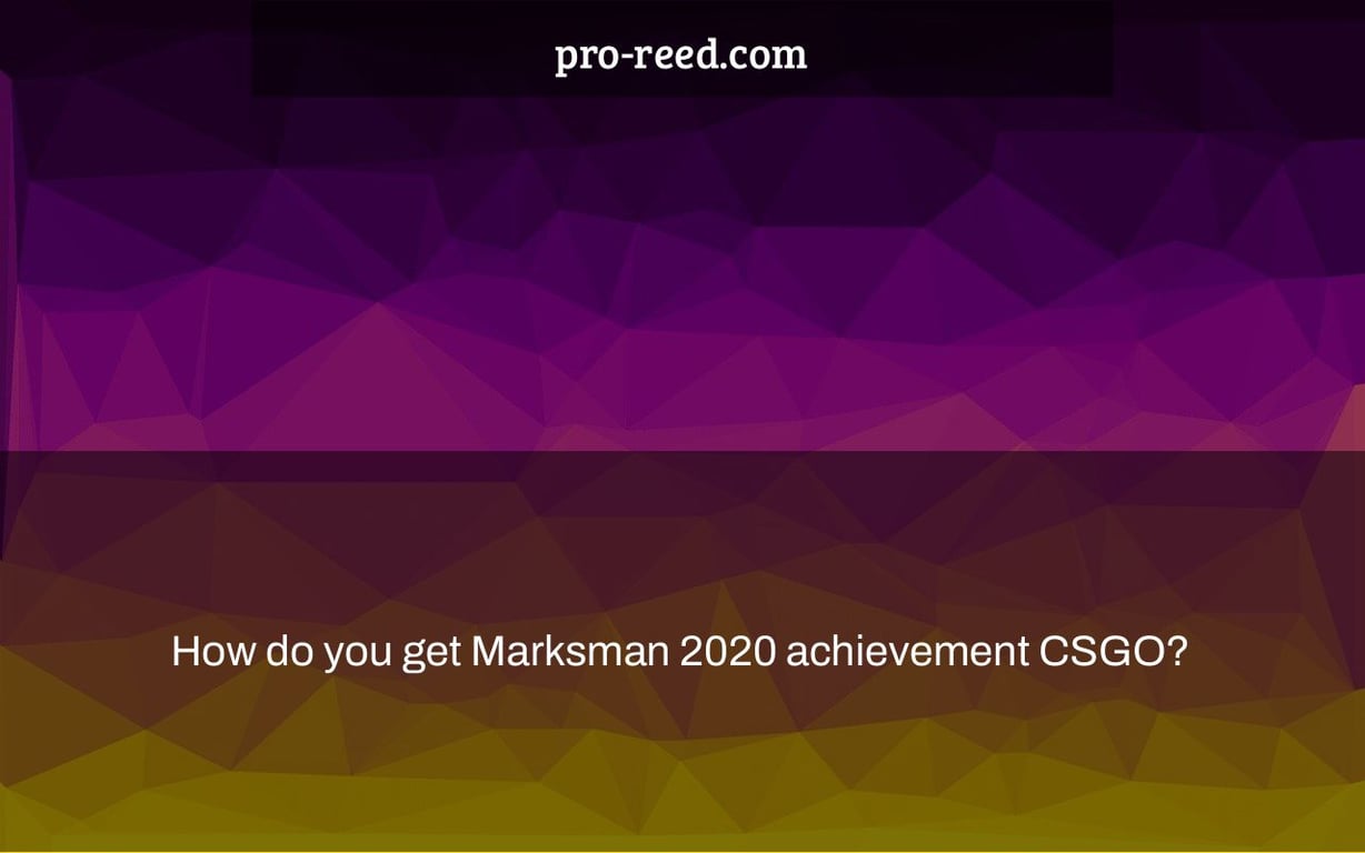 How do you get Marksman 2020 achievement CSGO?