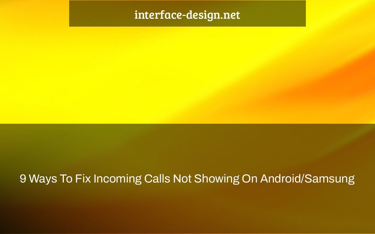 9 Ways To Fix Incoming Calls Not Showing On Android/Samsung