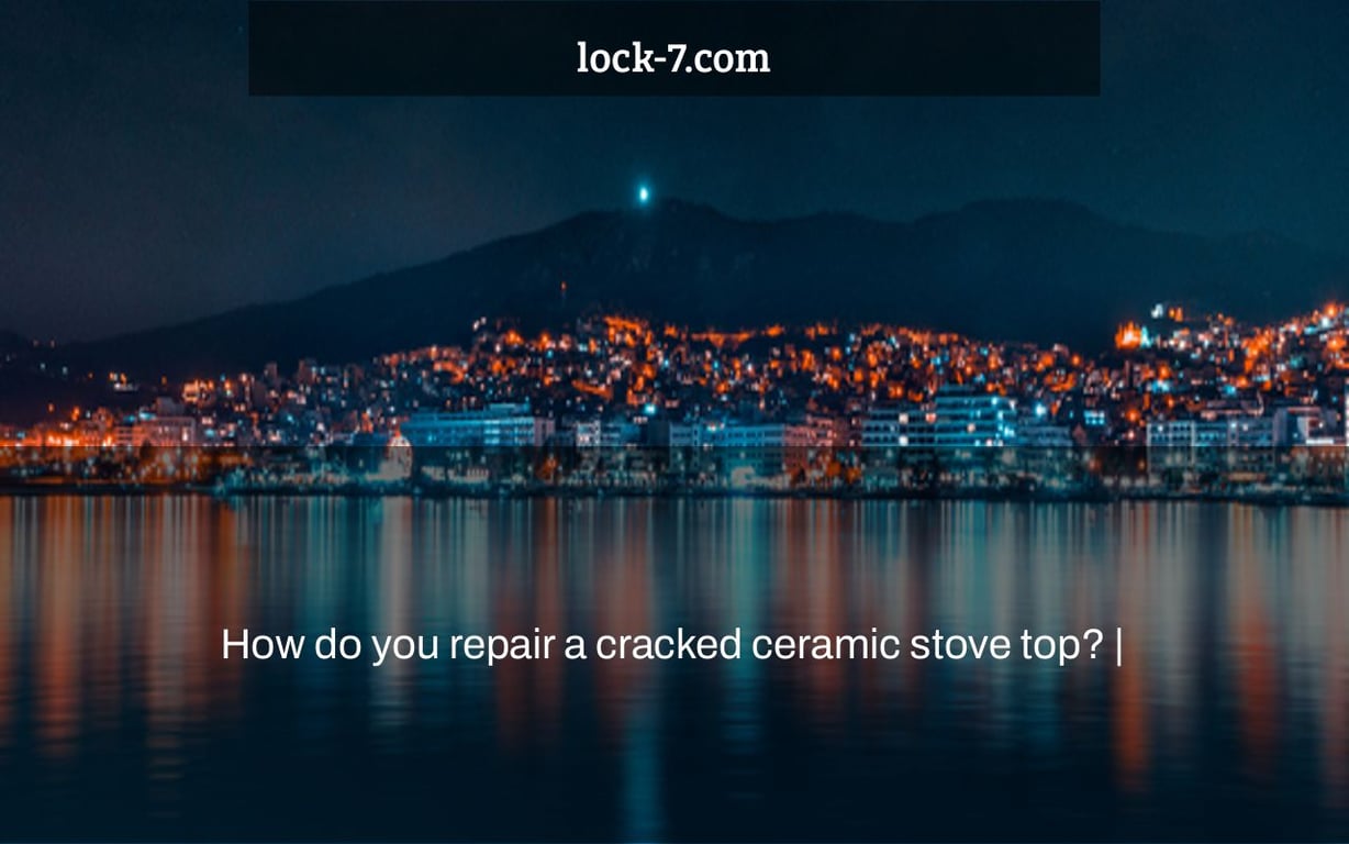 How do you repair a cracked ceramic stove top? |