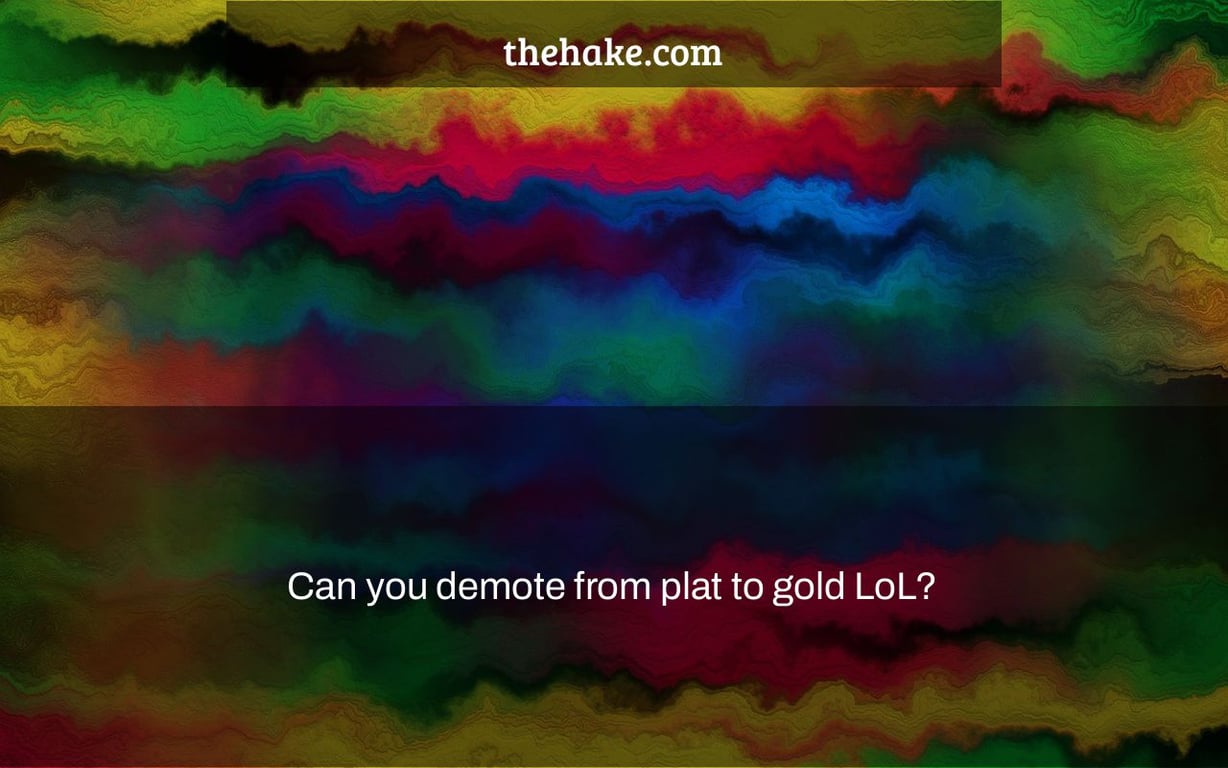 Can you demote from plat to gold LoL?