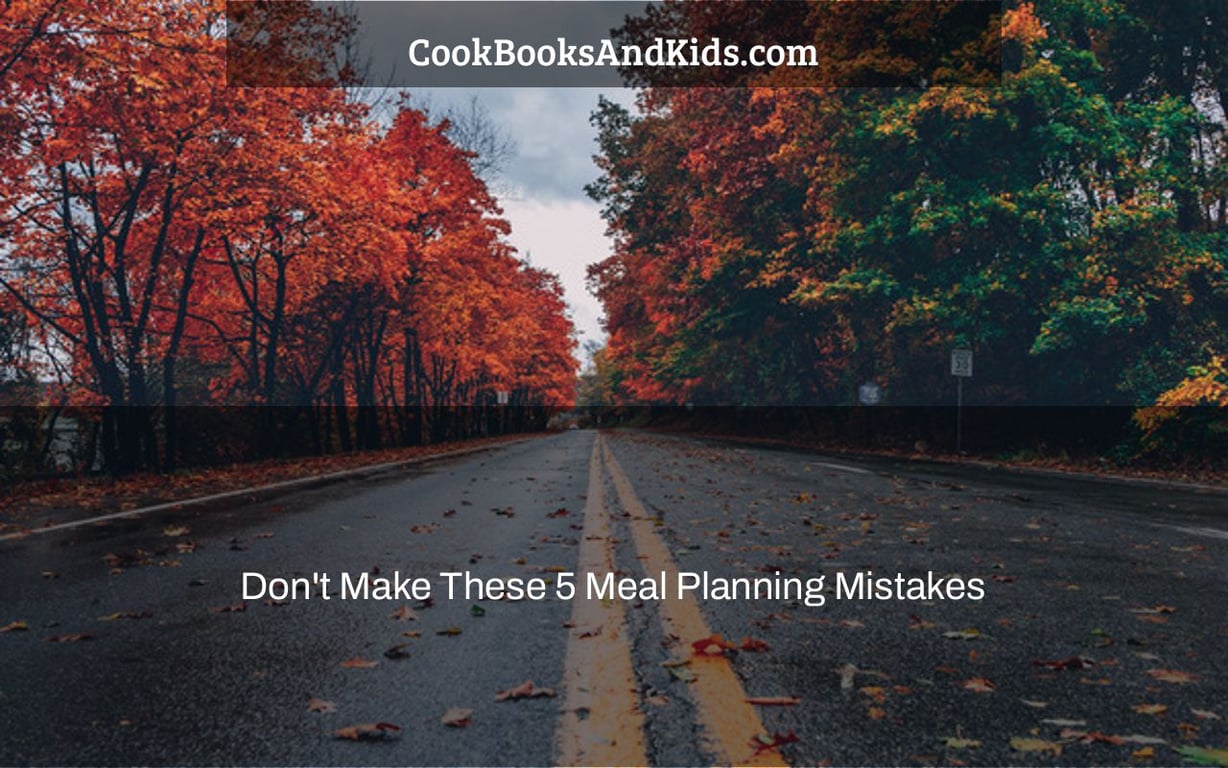 Don't Make These 5 Meal Planning Mistakes