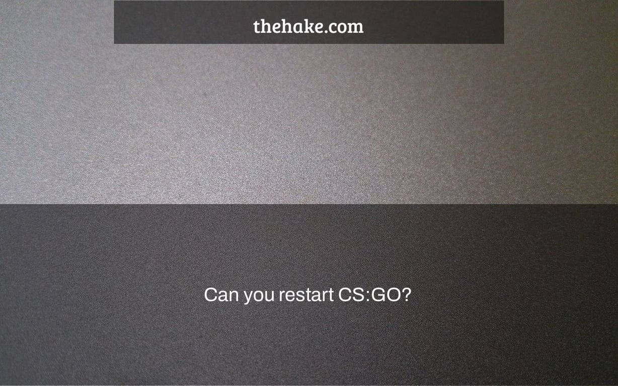 Can you restart CS:GO?