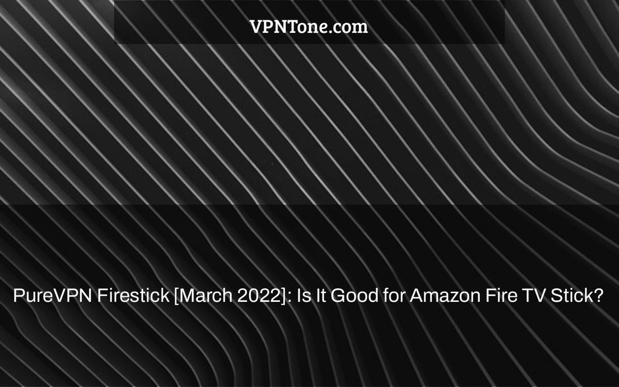 PureVPN Firestick [March 2022]: Is It Good for Amazon Fire TV Stick?