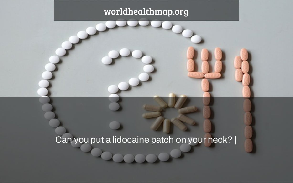 Can you put a lidocaine patch on your neck? | – worldhealthmap.org