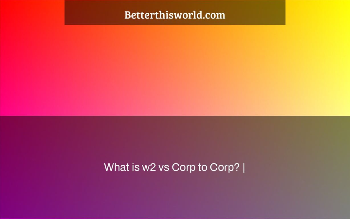 What is w2 vs Corp to Corp? |