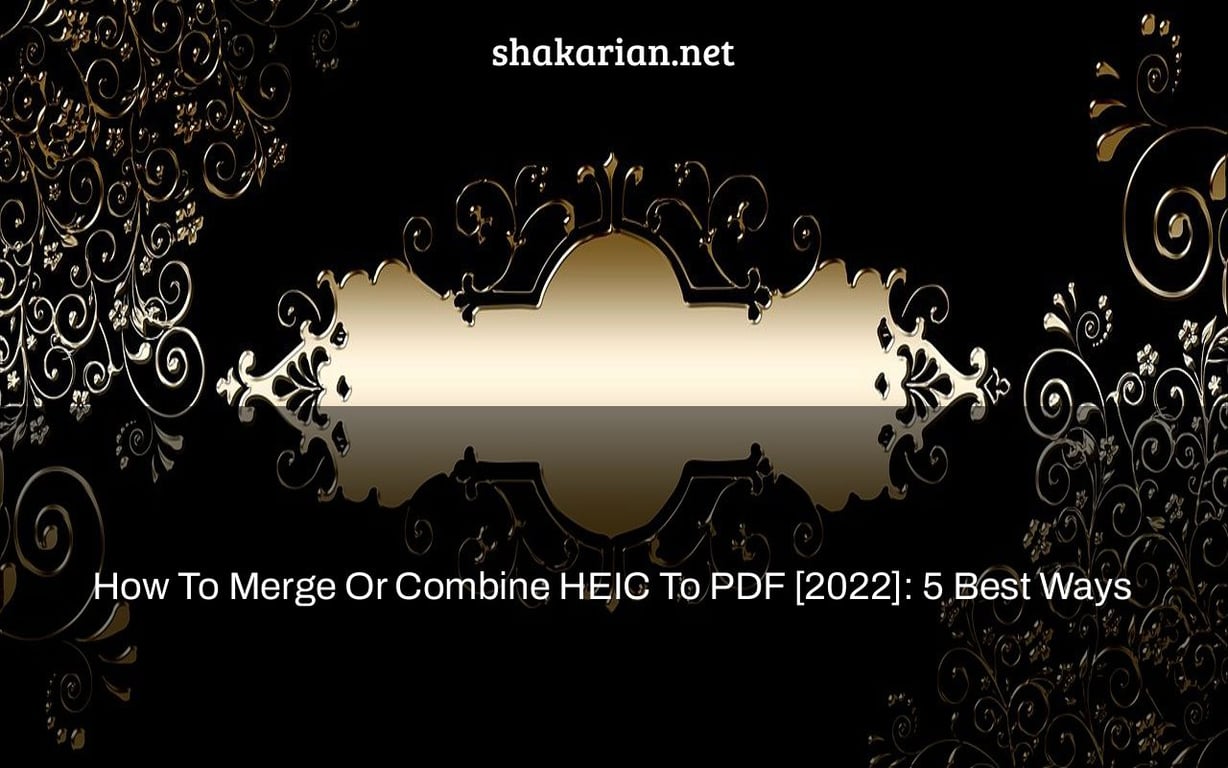 How To Merge Or Combine HEIC To PDF [2022]: 5 Best Ways