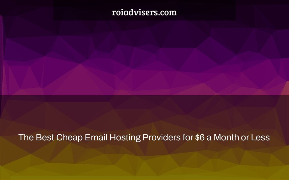 The Best Cheap Email Hosting Providers for $6 a Month or Less