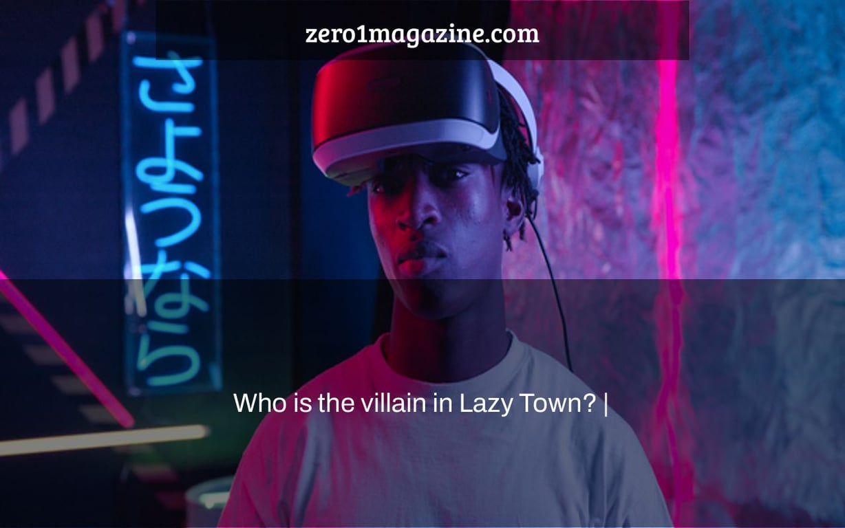 Who is the villain in Lazy Town? |