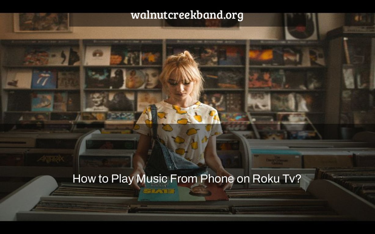 How to Play Music From Phone on Roku Tv?