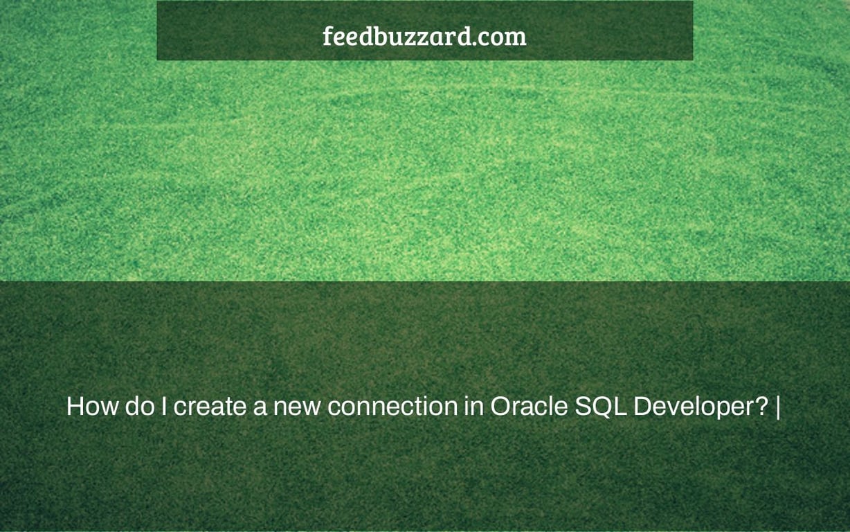 How do I create a new connection in Oracle SQL Developer? |