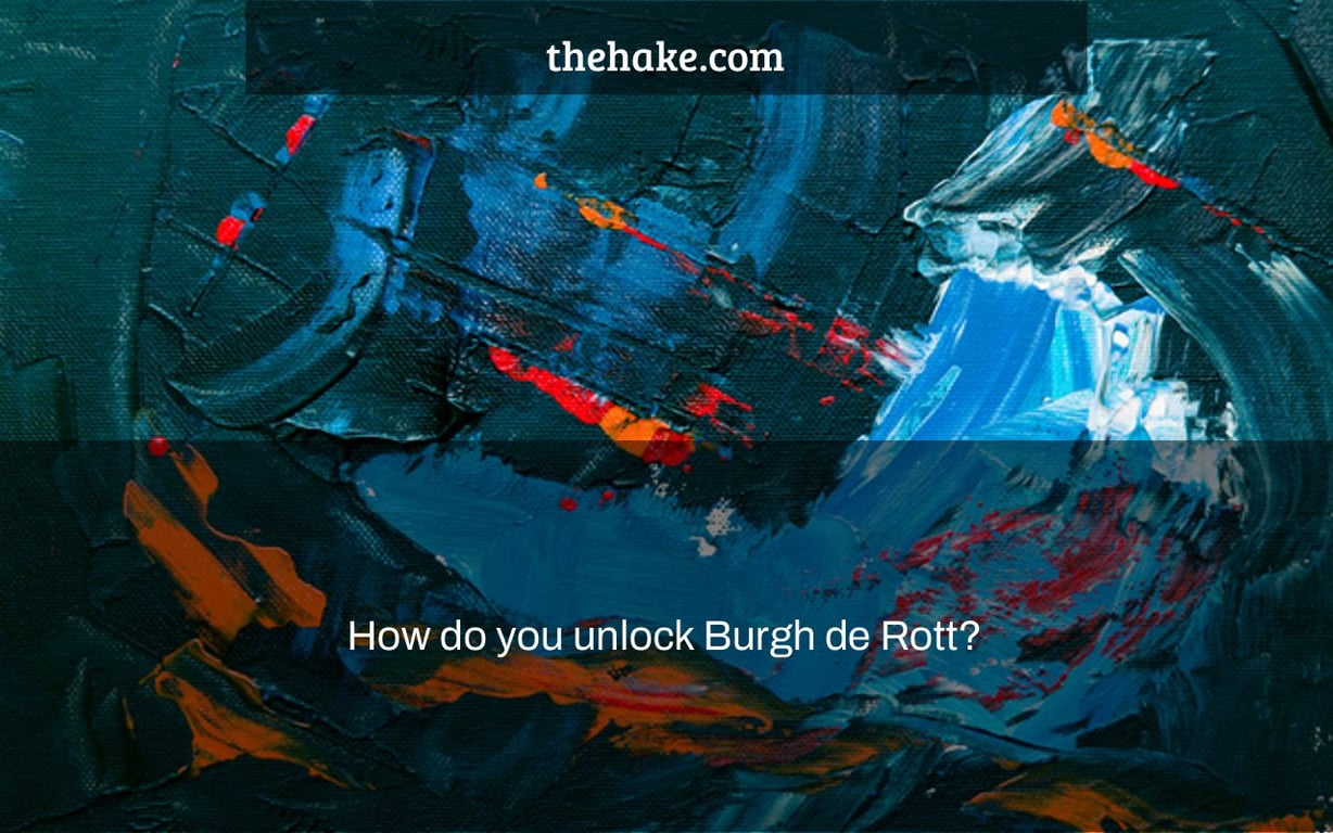 How do you unlock Burgh de Rott?