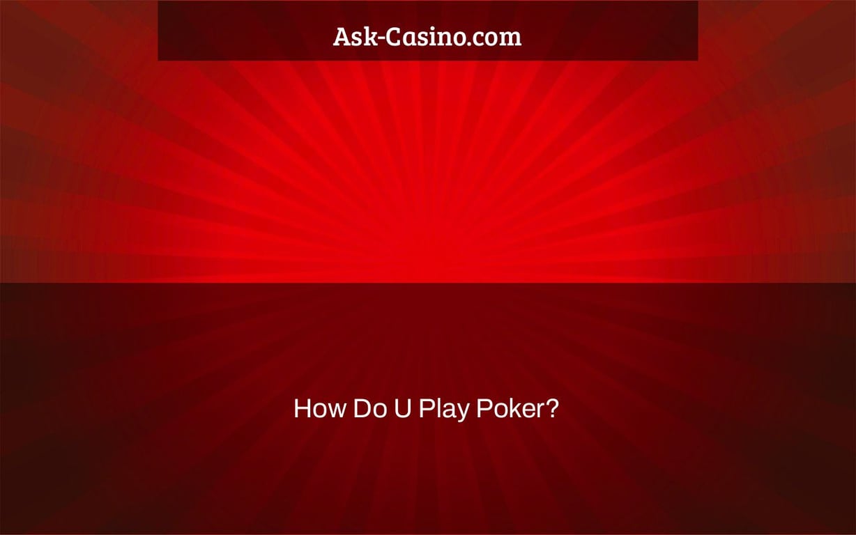 How Do U Play Poker?