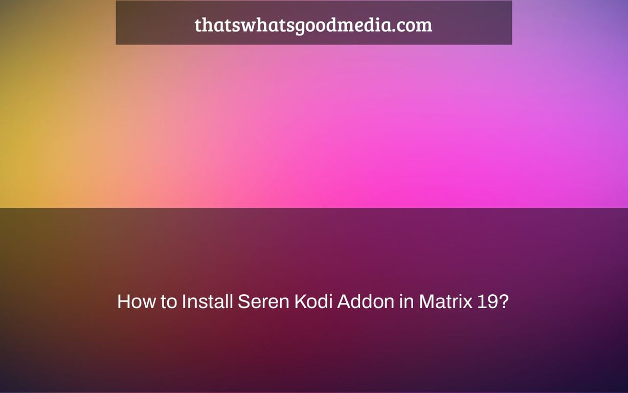 How to Install Seren Kodi Addon in Matrix 19?