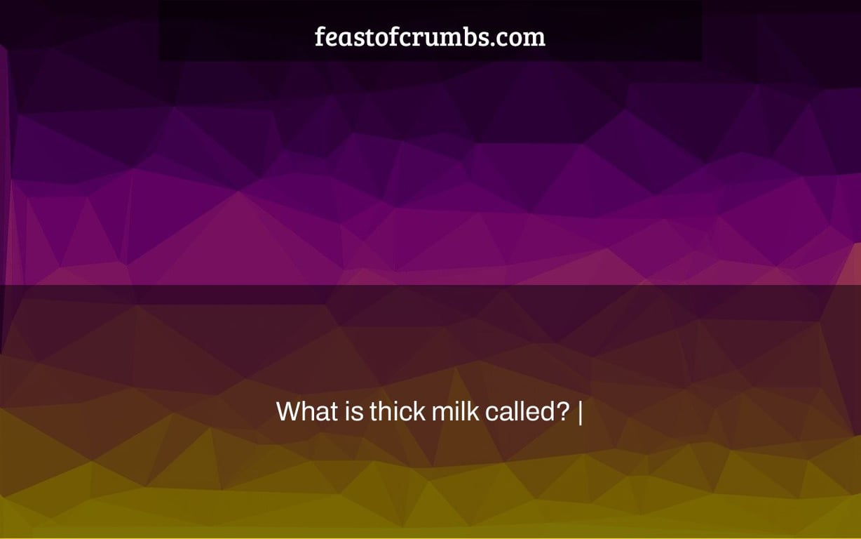 What is thick milk called? |