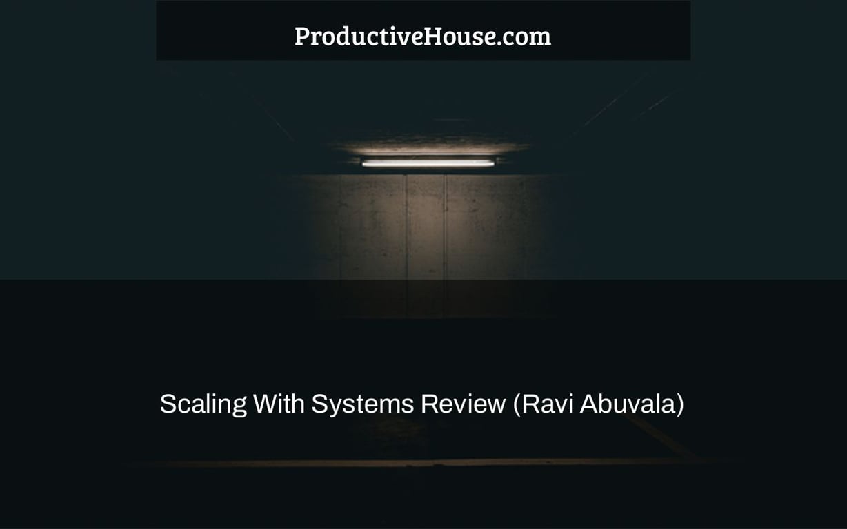 Scaling With Systems Review (Ravi Abuvala)