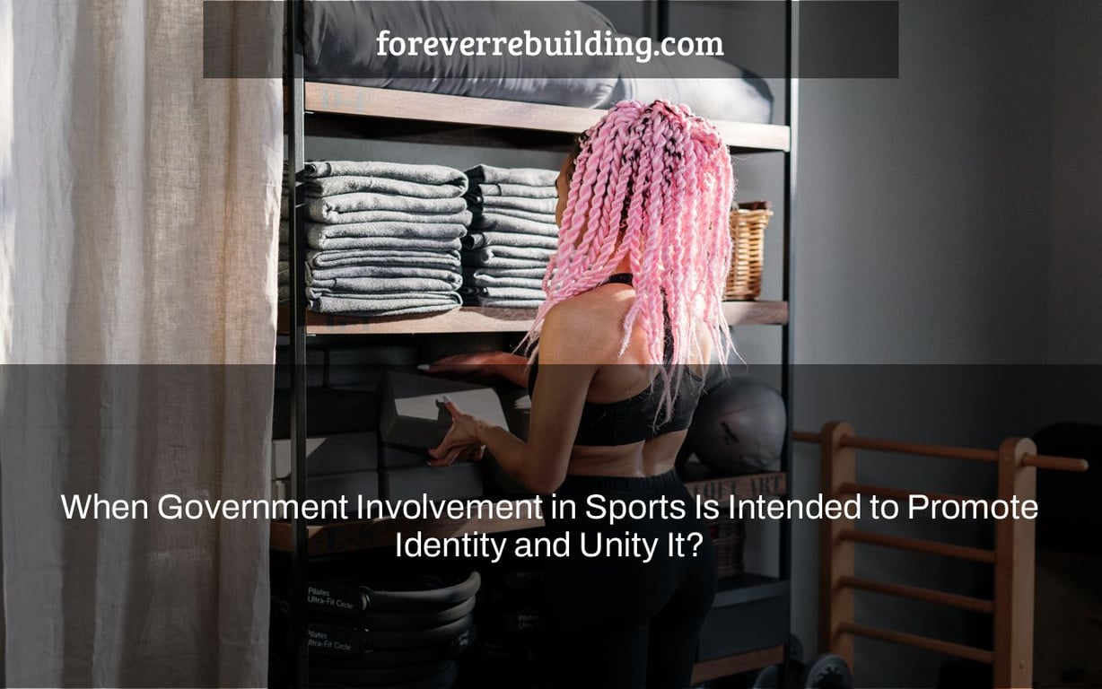 When Government Involvement in Sports Is Intended to Promote Identity and Unity It?