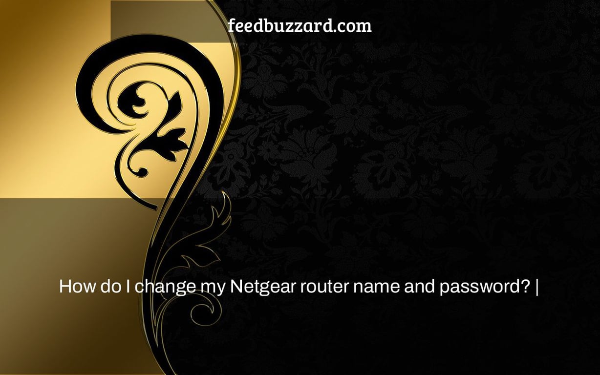 How do I change my Netgear router name and password? |