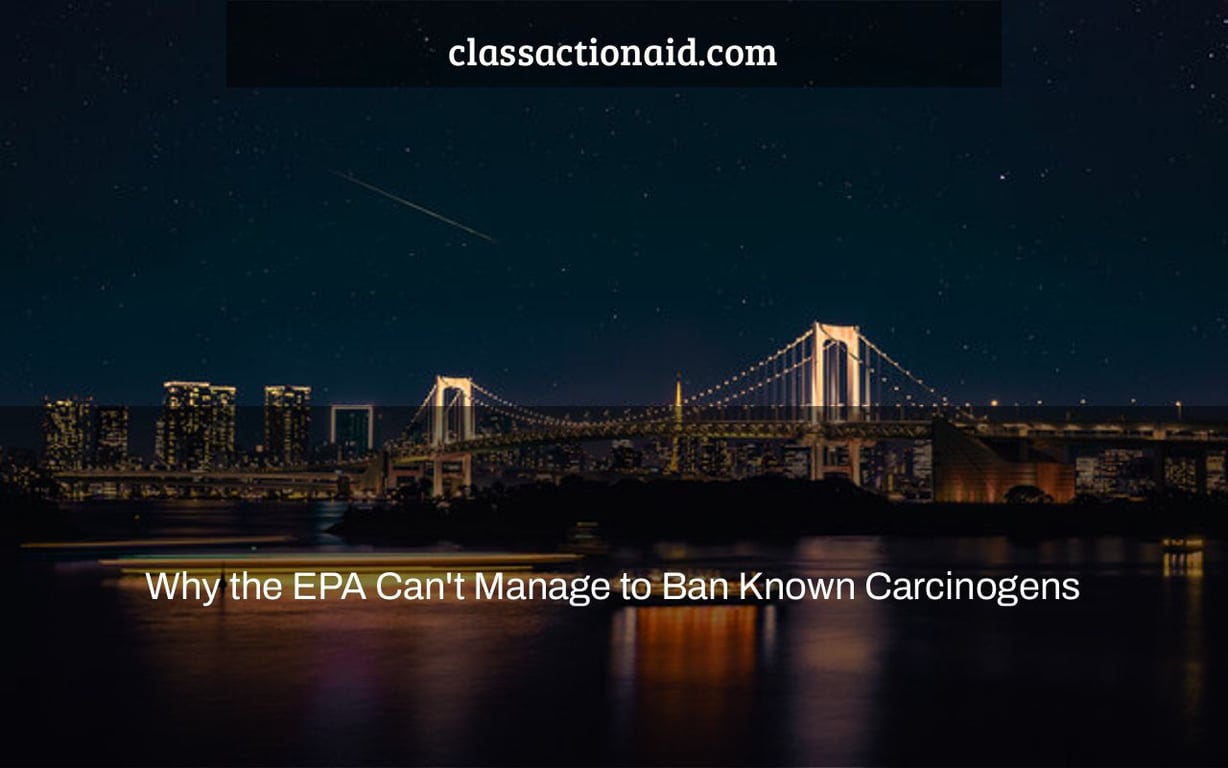 Why the EPA Can't Manage to Ban Known Carcinogens