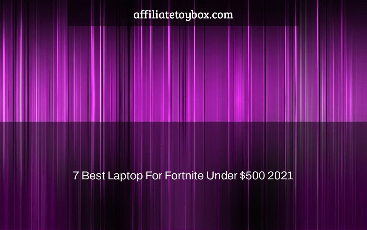 7 Best Laptop For Fortnite Under $500 2021