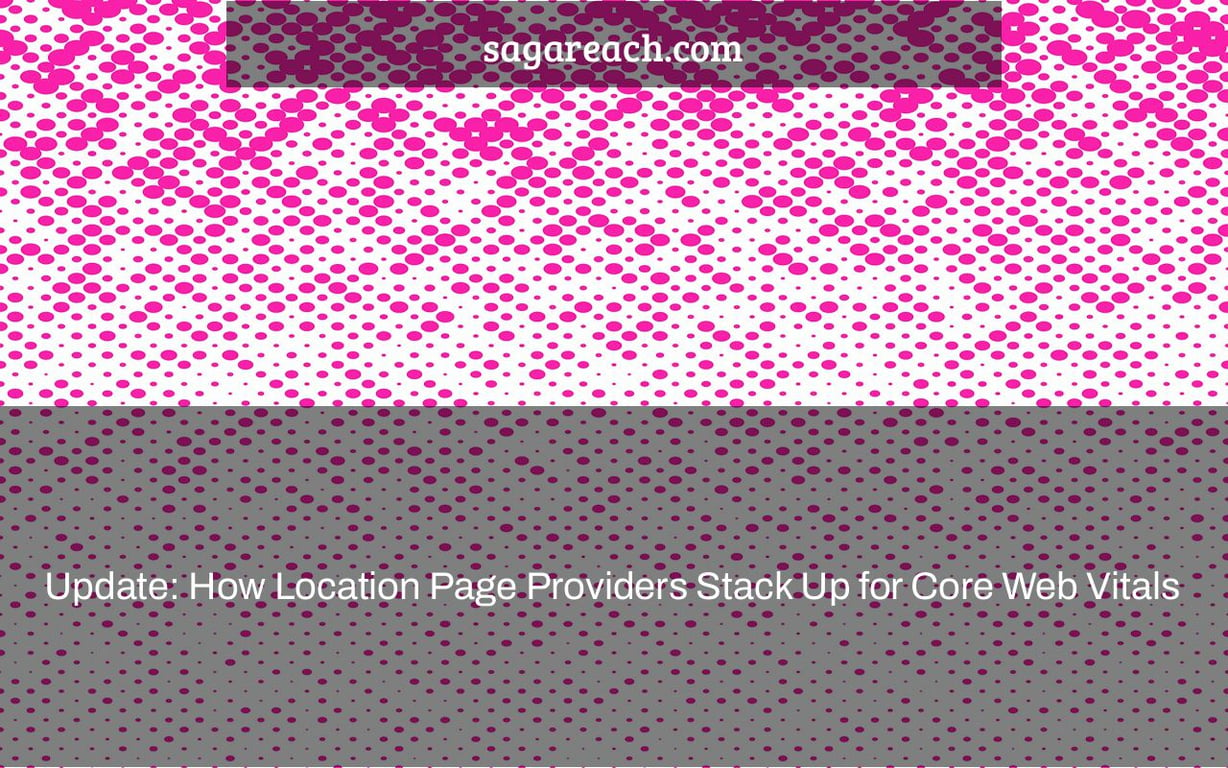Update: How Location Page Providers Stack Up for Core Web Vitals