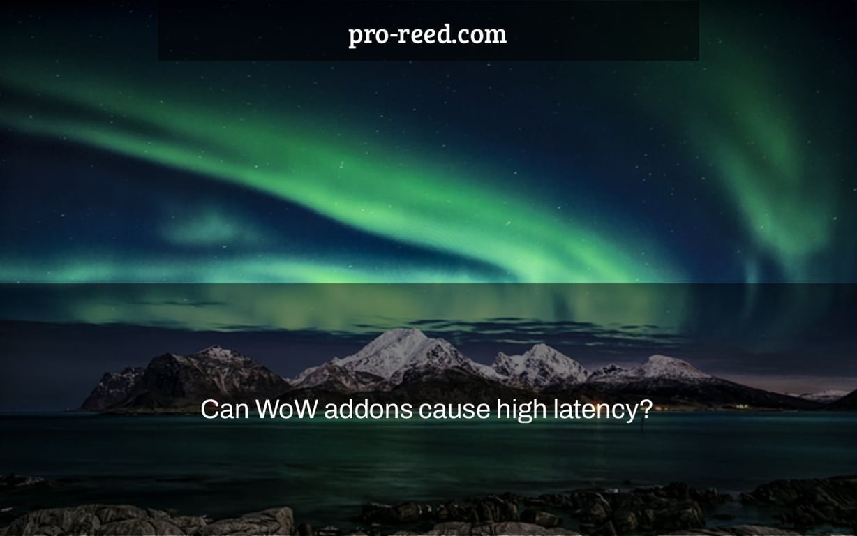 Can WoW addons cause high latency?