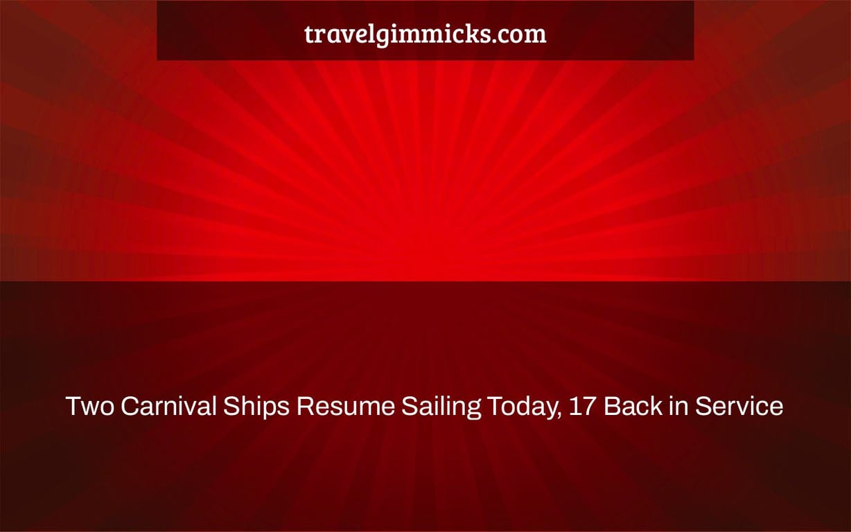 Two Carnival Ships Resume Sailing Today, 17 Back in Service