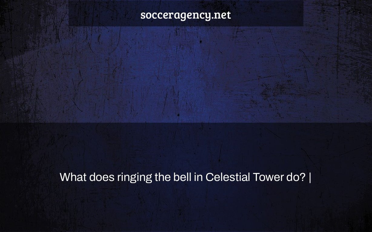 What does ringing the bell in Celestial Tower do? |