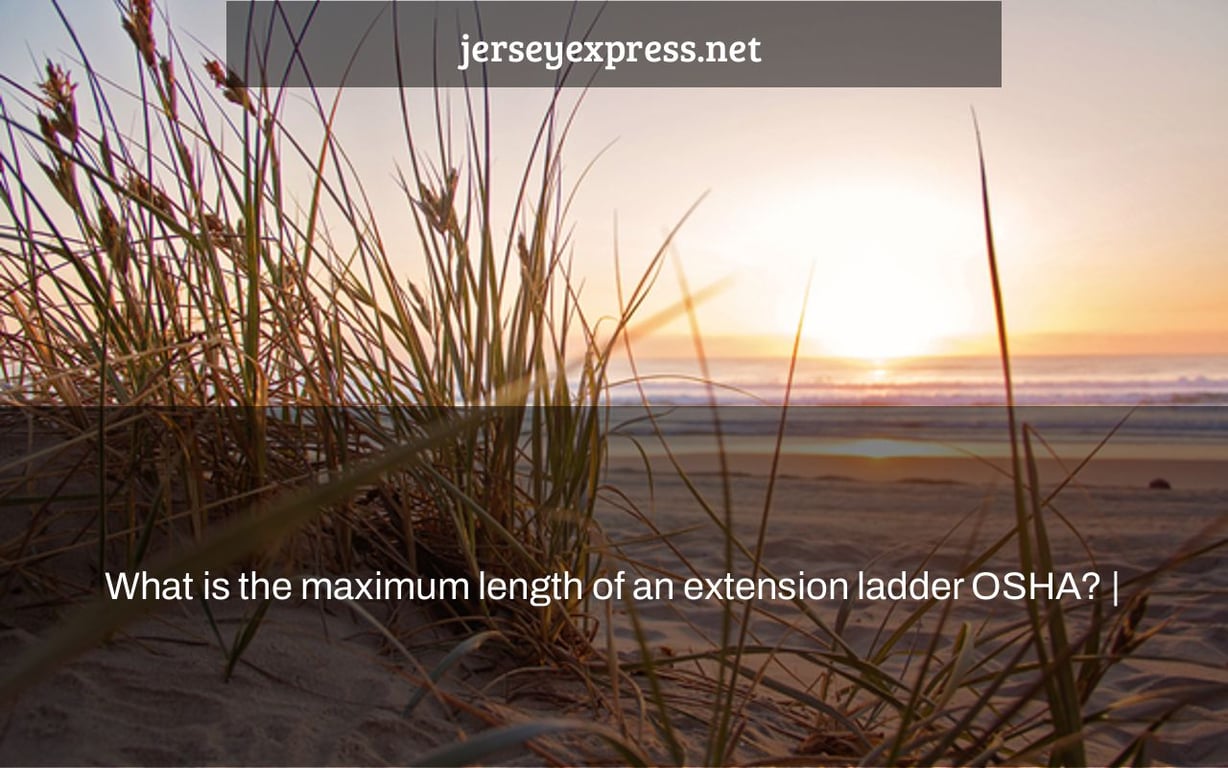 What is the maximum length of an extension ladder OSHA? |