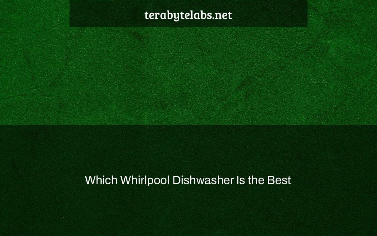 Which Whirlpool Dishwasher Is the Best