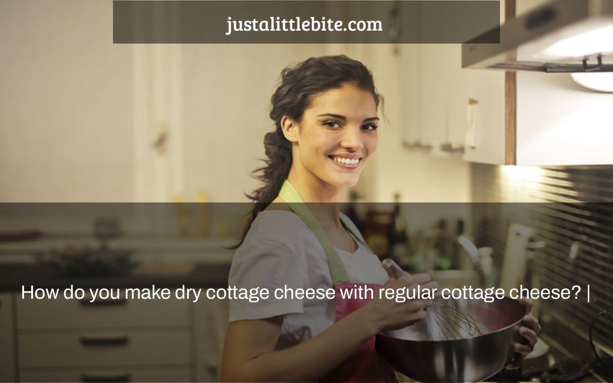 How do you make dry cottage cheese with regular cottage cheese? |