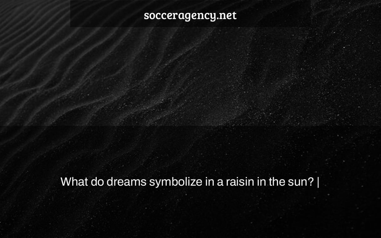 What do dreams symbolize in a raisin in the sun? |