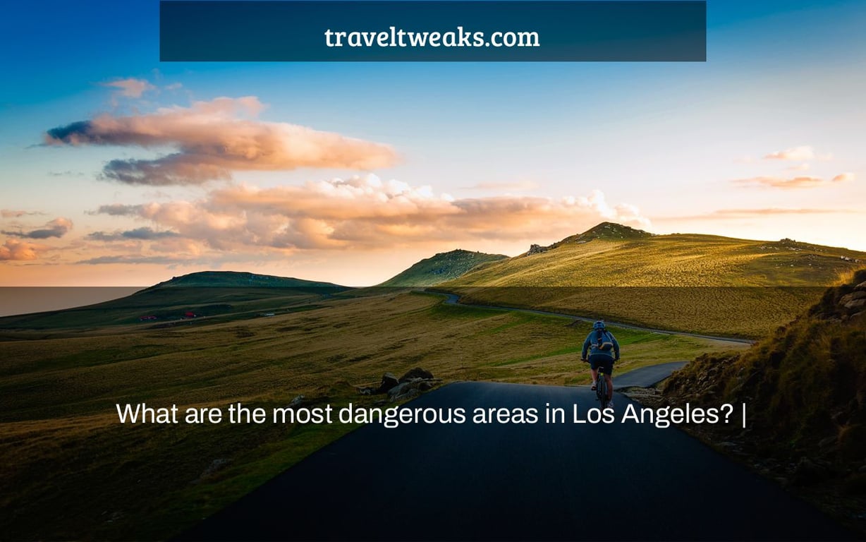 What are the most dangerous areas in Los Angeles? |