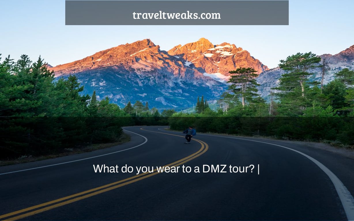 What do you wear to a DMZ tour? |