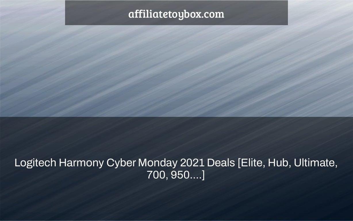 Logitech Harmony Cyber Monday 2021 Deals [Elite, Hub, Ultimate, 700, 950....]