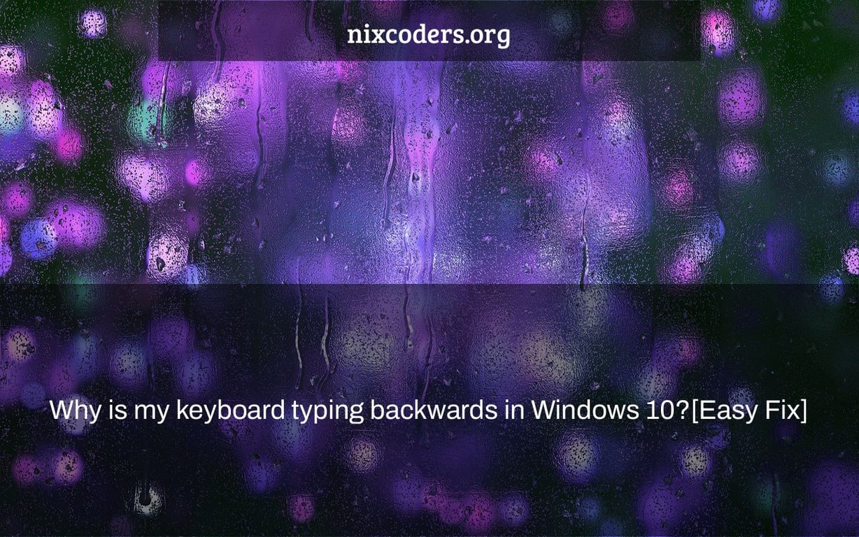 Why is my keyboard typing backwards in Windows 10?[Easy Fix]