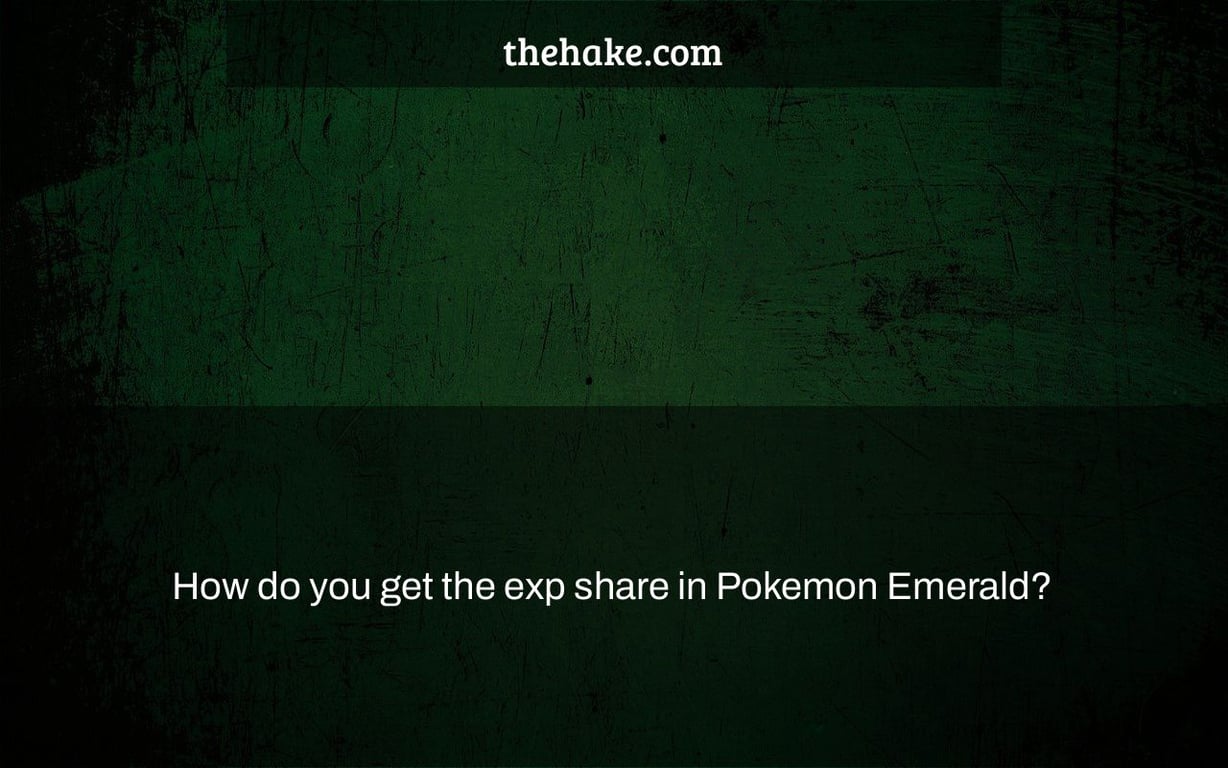 How do you get the exp share in Pokemon Emerald?