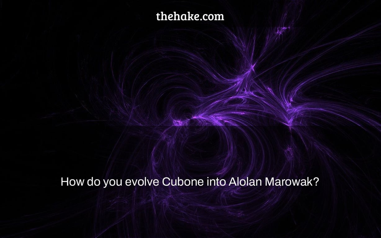 How do you evolve Cubone into Alolan Marowak?