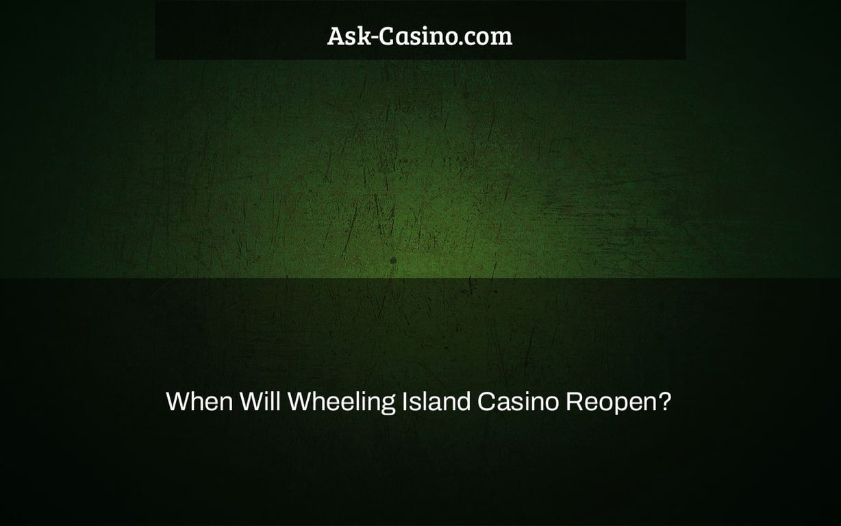 When Will Wheeling Island Casino Reopen?