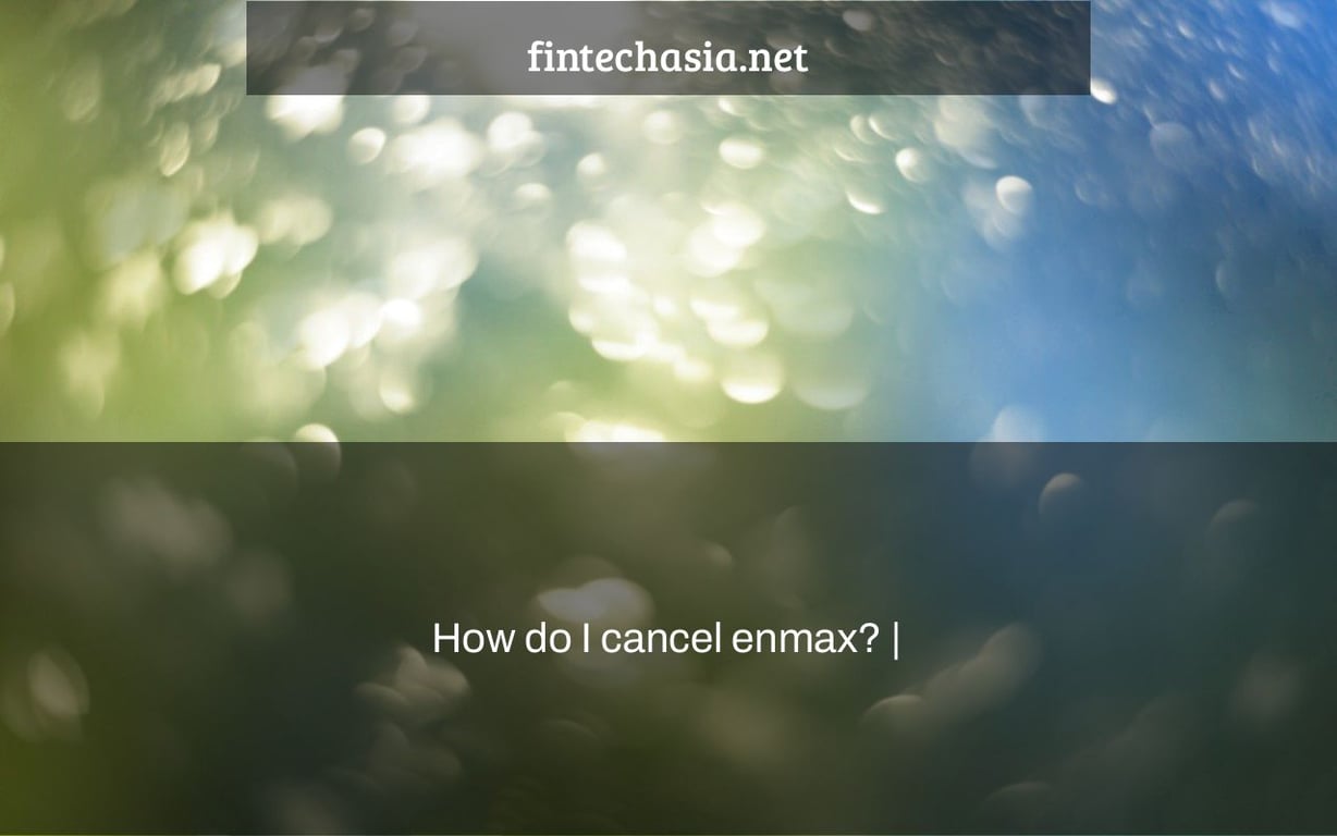 How do I cancel enmax? |