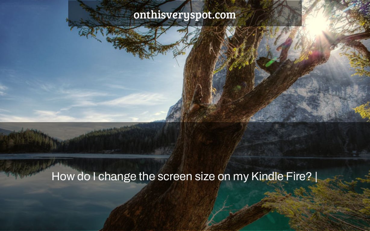 How do I change the screen size on my Kindle Fire? |