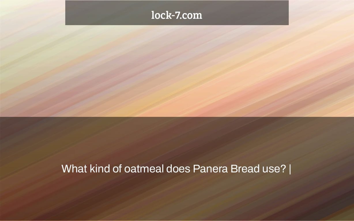 What kind of oatmeal does Panera Bread use? |