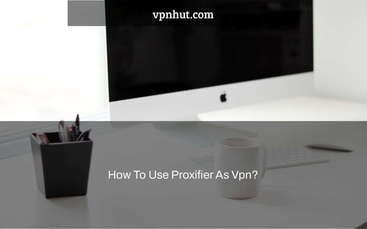 How To Use Proxifier As Vpn?