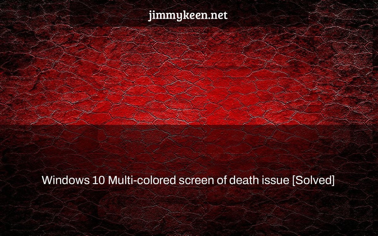 Windows 10 Multi-colored screen of death issue [Solved]