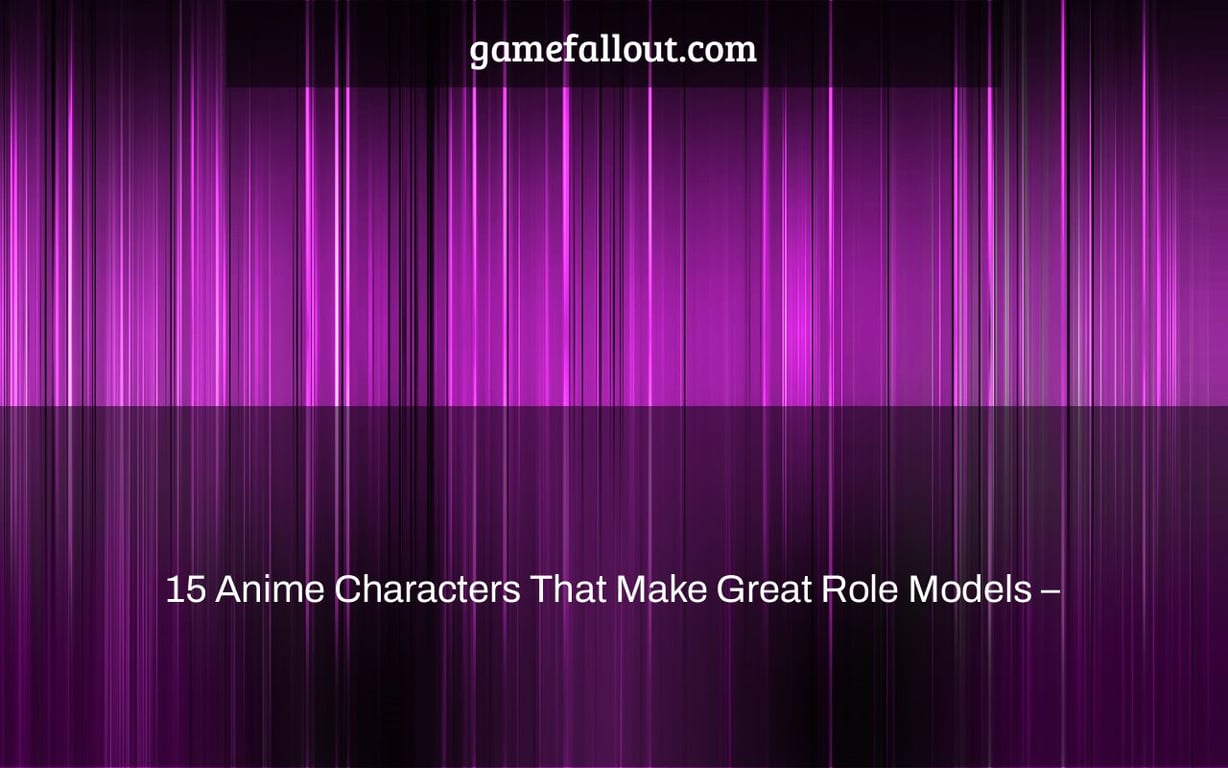 15 Anime Characters That Make Great Role Models –