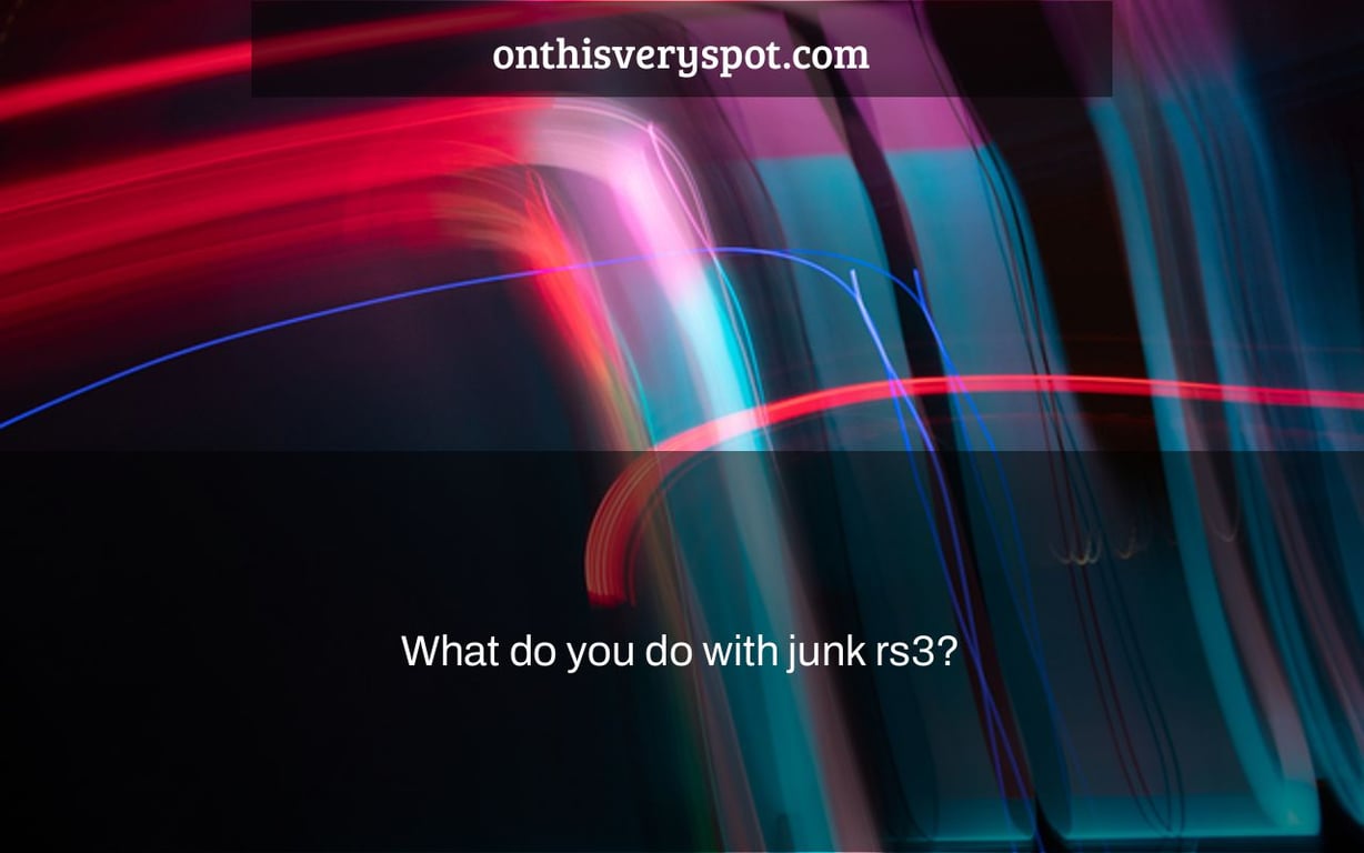 What do you do with junk rs3?