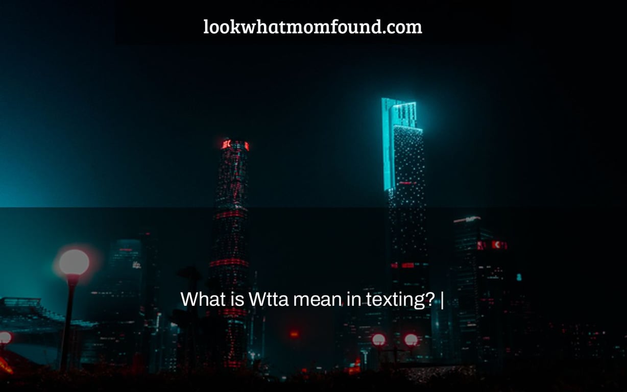 What is Wtta mean in texting? |